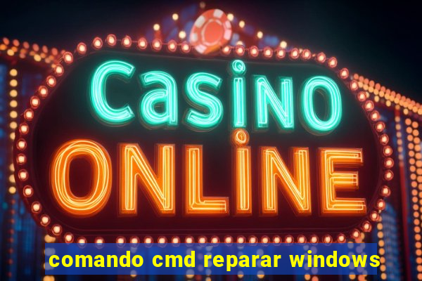 comando cmd reparar windows